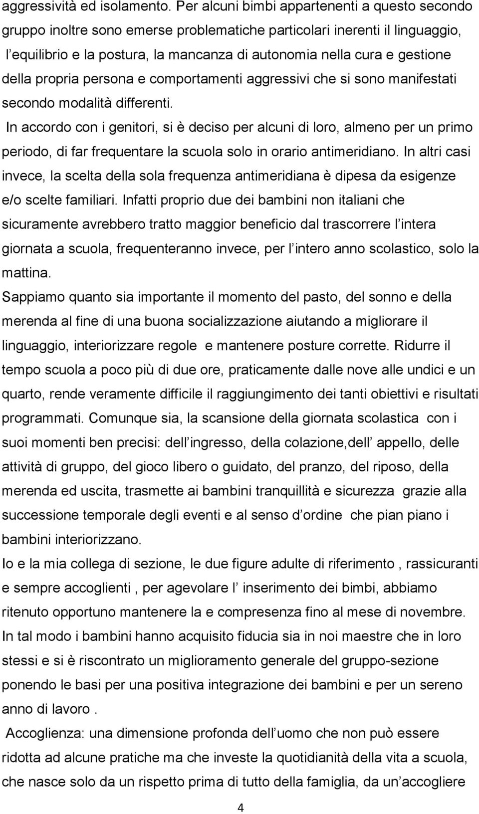 della propria persona e comportamenti aggressivi che si sono manifestati secondo modalità differenti.