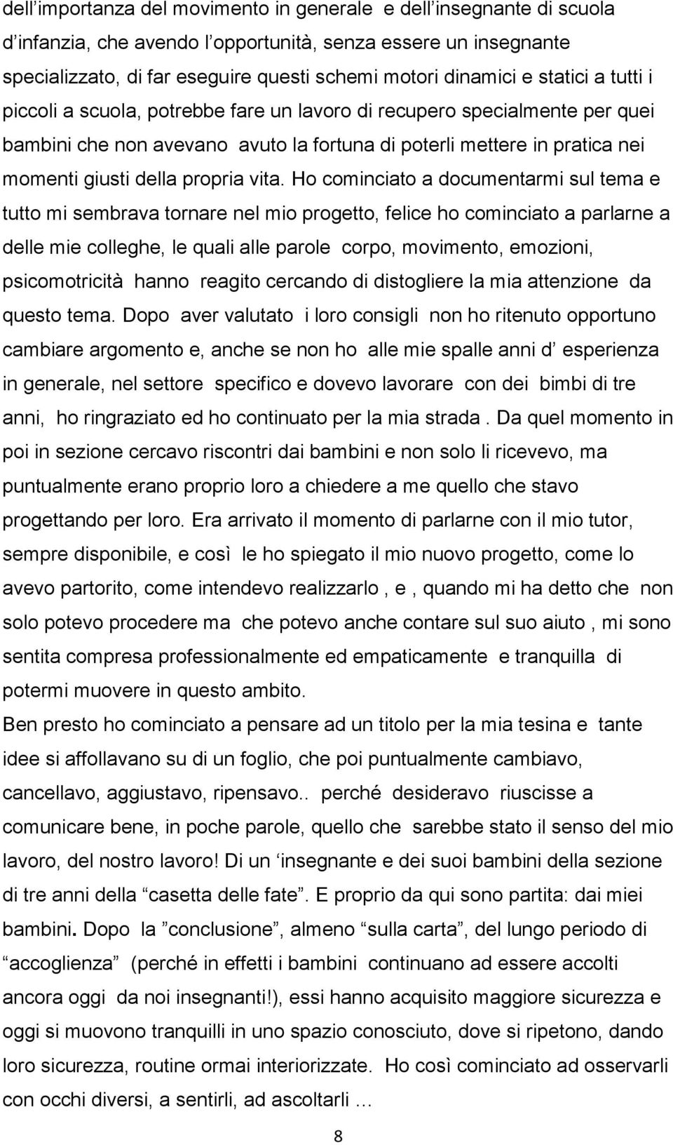 vita. Ho cominciato a documentarmi sul tema e tutto mi sembrava tornare nel mio progetto, felice ho cominciato a parlarne a delle mie colleghe, le quali alle parole corpo, movimento, emozioni,