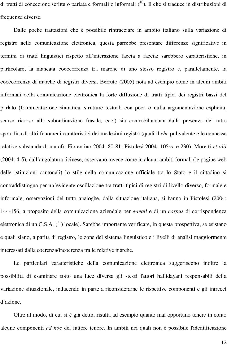 tratti linguistici rispetto all interazione faccia a faccia; sarebbero caratteristiche, in particolare, la mancata cooccorrenza tra marche di uno stesso registro e, parallelamente, la cooccorrenza di