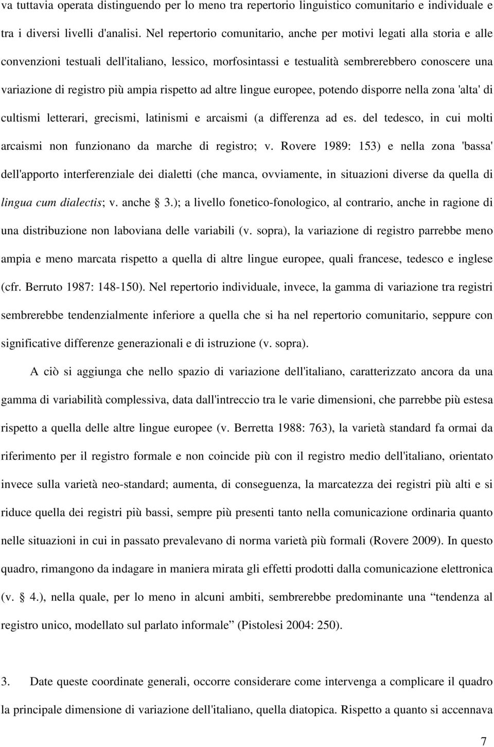 ampia rispetto ad altre lingue europee, potendo disporre nella zona 'alta' di cultismi letterari, grecismi, latinismi e arcaismi (a differenza ad es.