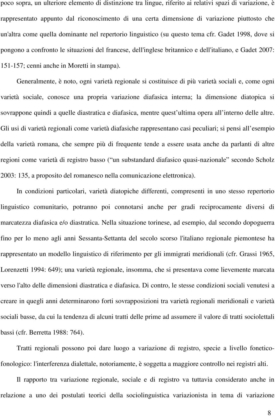 Gadet 1998, dove si pongono a confronto le situazioni del francese, dell'inglese britannico e dell'italiano, e Gadet 2007: 151-157; cenni anche in Moretti in stampa).