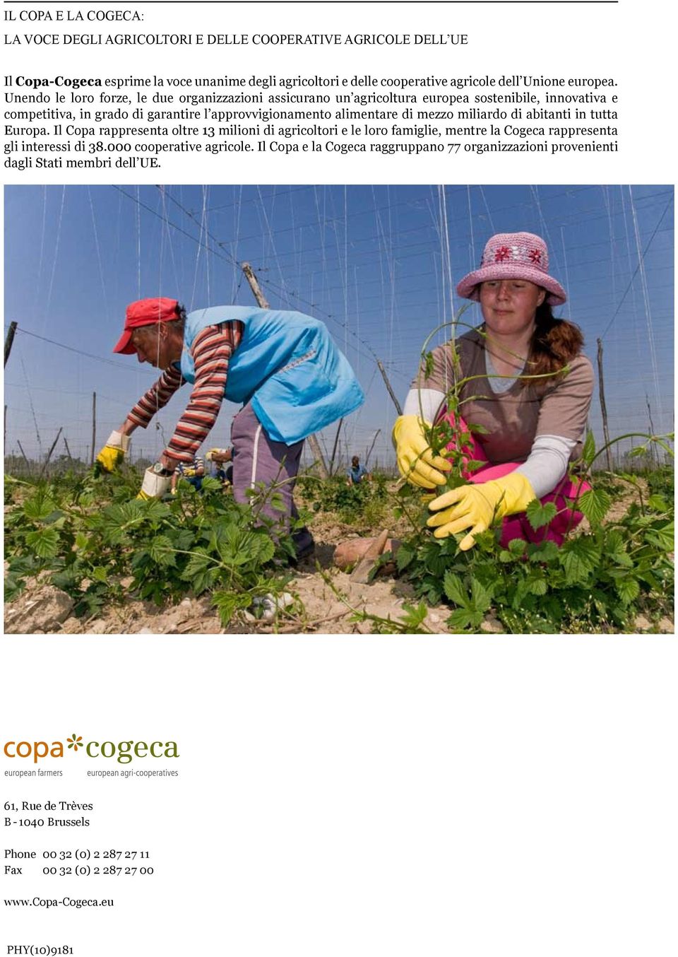 abitanti in tutta Europa. Il Copa rappresenta oltre 13 milioni di agricoltori e le loro famiglie, mentre la Cogeca rappresenta gli interessi di 38.000 cooperative agricole.