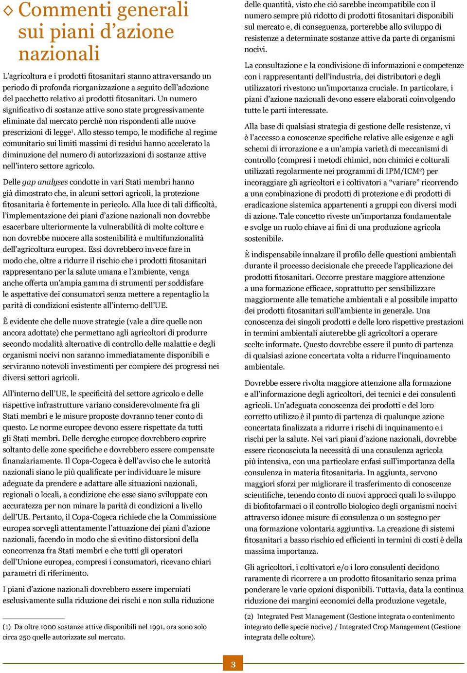 Allo stesso tempo, le modifiche al regime comunitario sui limiti massimi di residui hanno accelerato la diminuzione del numero di autorizzazioni di sostanze attive nell intero settore agricolo.