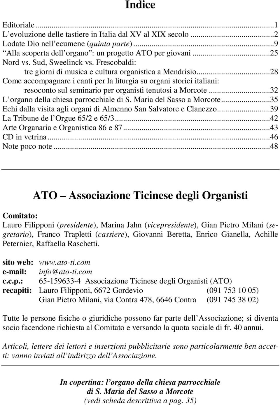 ..28 Come accompagnare i canti per la liturgia su organi storici italiani: resoconto sul seminario per organisti tenutosi a Morcote...32 L organo della chiesa parrocchiale di S.