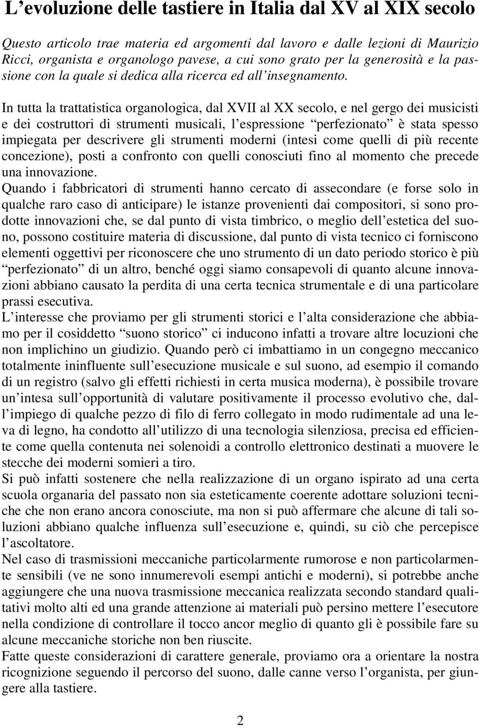 In tutta la trattatistica organologica, dal XVII al XX secolo, e nel gergo dei musicisti e dei costruttori di strumenti musicali, l espressione perfezionato è stata spesso impiegata per descrivere