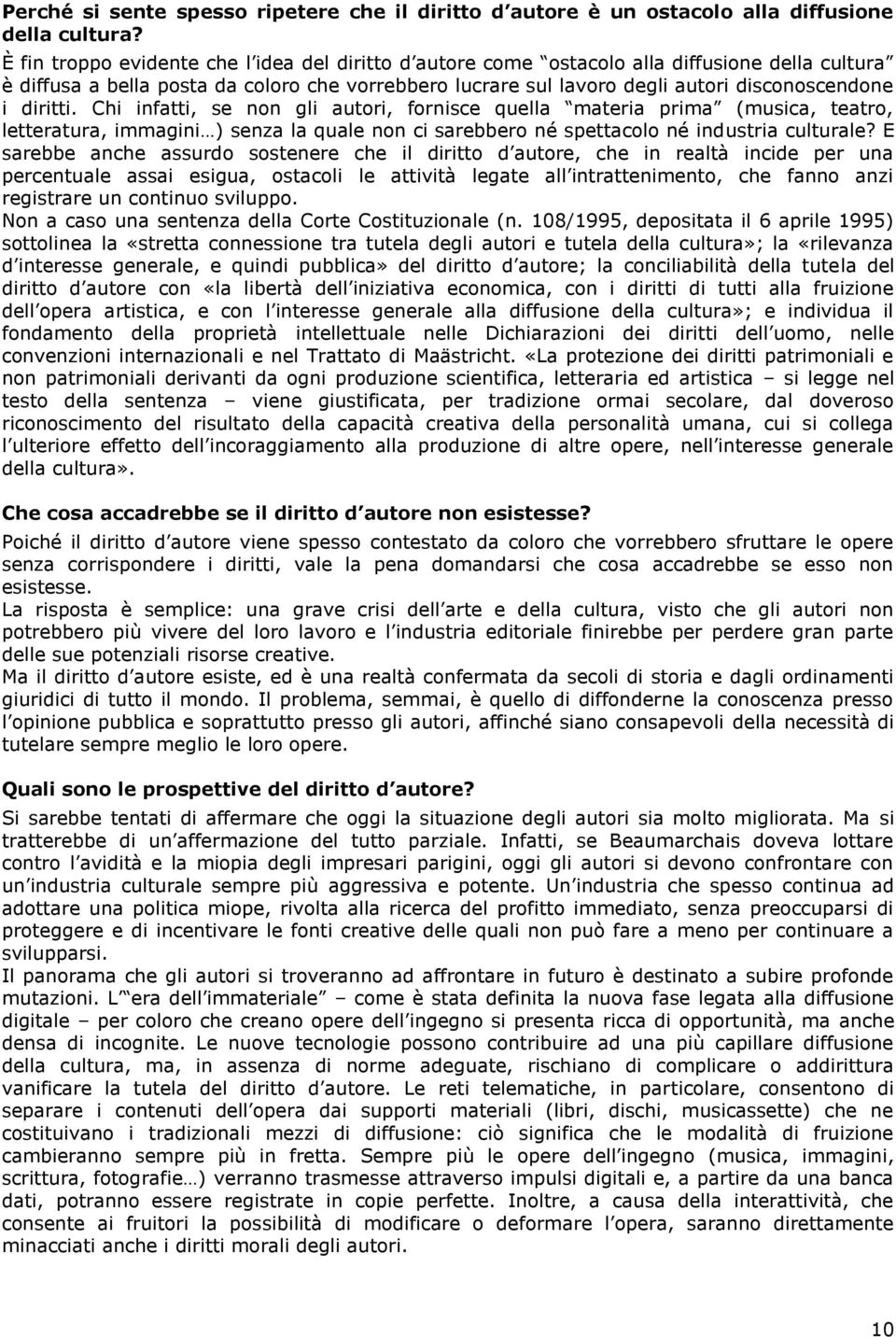 diritti. Chi infatti, se non gli autori, fornisce quella materia prima (musica, teatro, letteratura, immagini ) senza la quale non ci sarebbero né spettacolo né industria culturale?