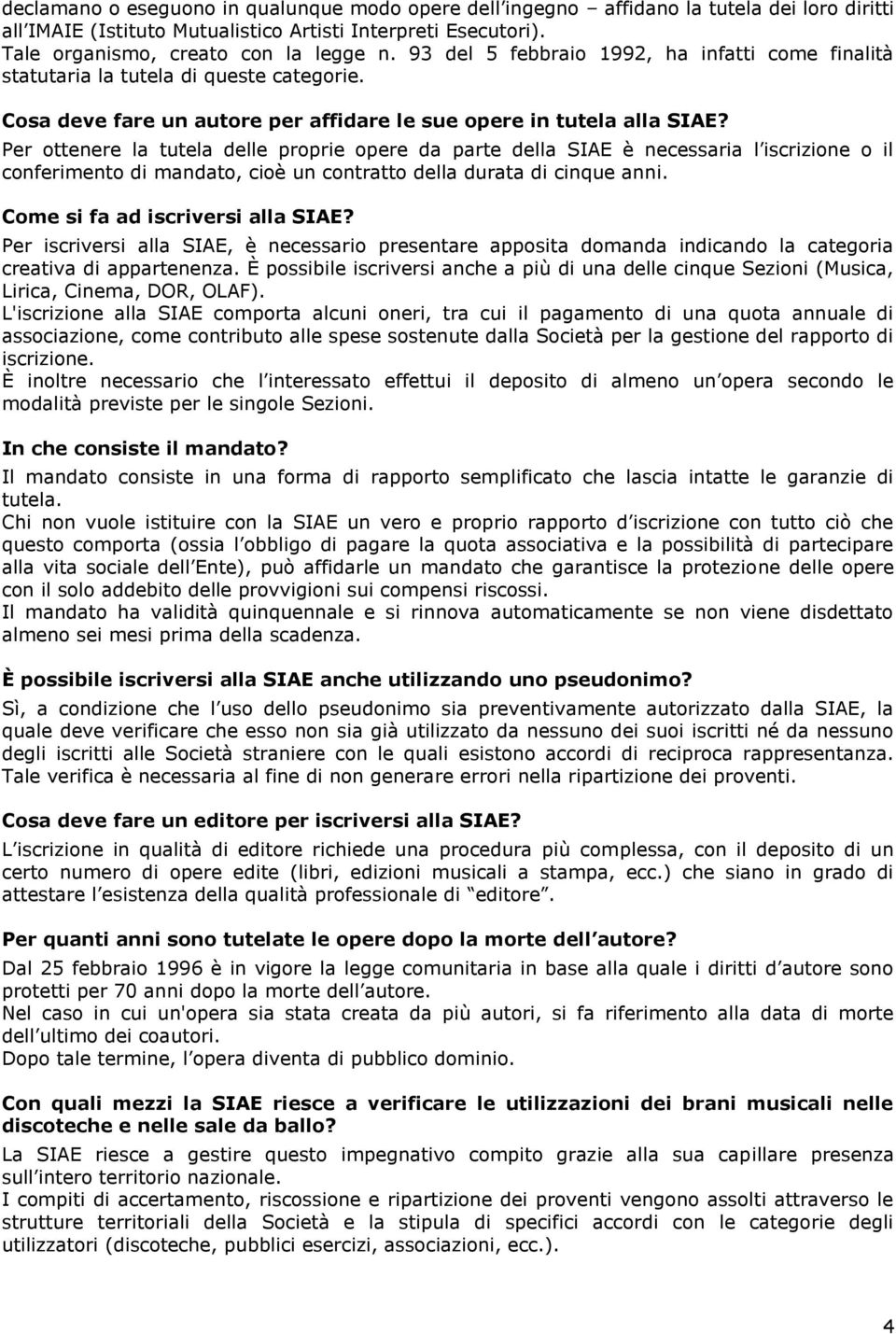 Per ottenere la tutela delle proprie opere da parte della SIAE è necessaria l iscrizione o il conferimento di mandato, cioè un contratto della durata di cinque anni.