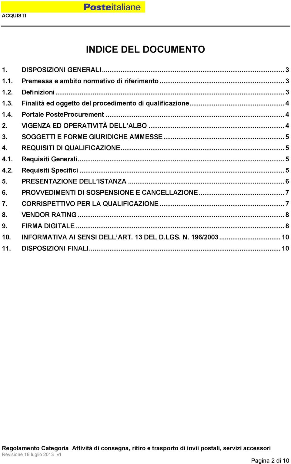 .. 5 4.2. Requisiti Specifici... 5 5. PRESENTAZIONE DELL ISTANZA... 6 6. PROVVEDIMENTI DI SOSPENSIONE E CANCELLAZIONE... 7 7. CORRISPETTIVO PER LA QUALIFICAZIONE... 7 8.