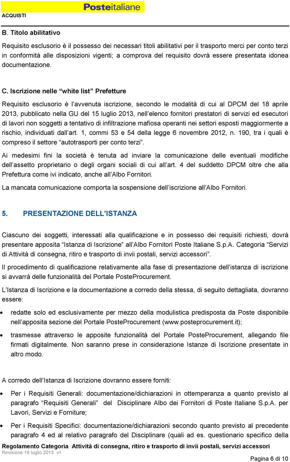 Iscrizione nelle white list Prefetture Requisito esclusorio è l avvenuta iscrizione, secondo le modalità di cui al DPCM del 18 aprile 2013, pubblicato nella GU del 15 luglio 2013, nell elenco