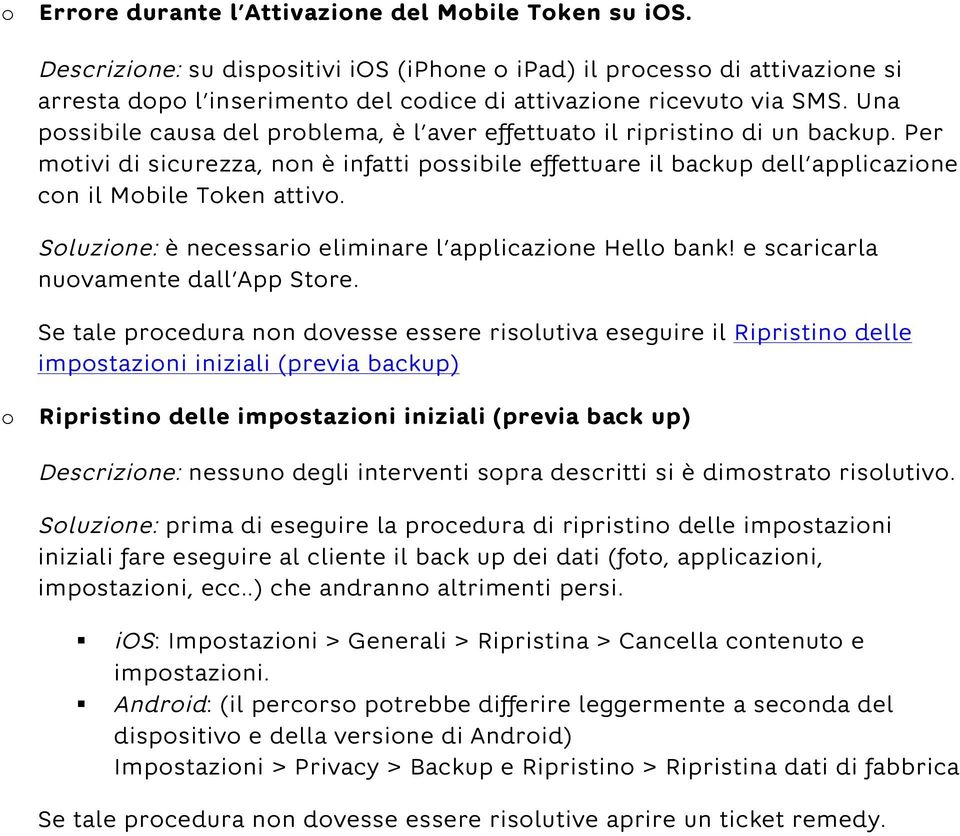 Una possibile causa del problema, è l aver effettuato il ripristino di un backup. Per motivi di sicurezza, non è infatti possibile effettuare il backup dell applicazione con il Mobile Token attivo.