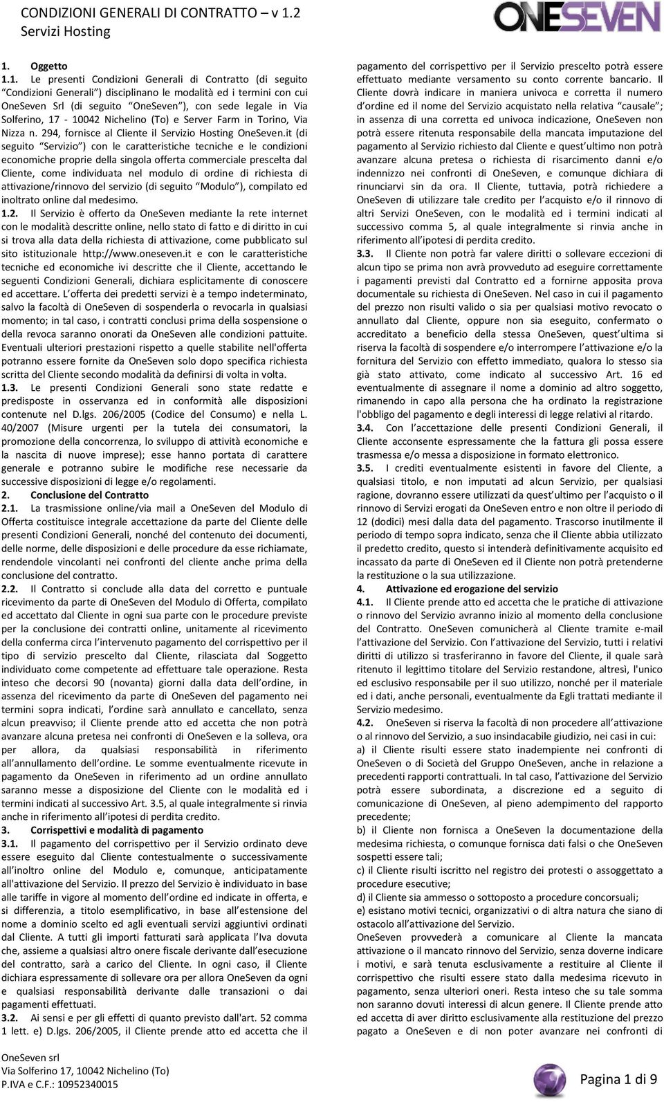 it (di seguito Servizio ) con le caratteristiche tecniche e le condizioni economiche proprie della singola offerta commerciale prescelta dal Cliente, come individuata nel modulo di ordine di