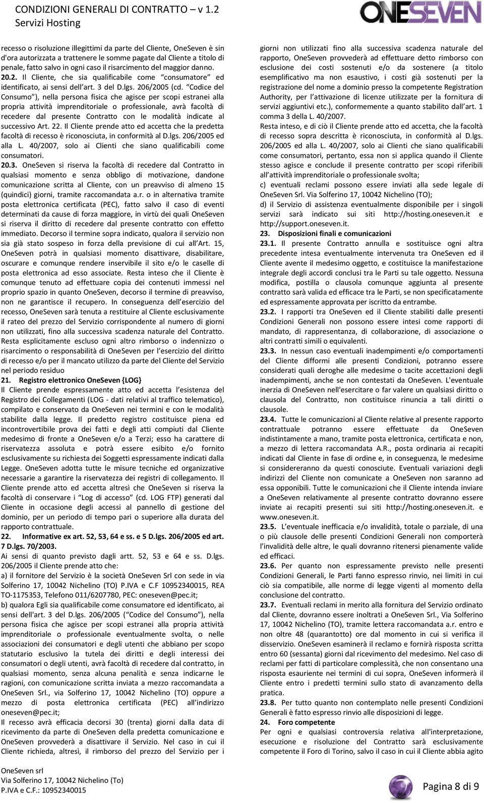 Codice del Consumo ), nella persona fisica che agisce per scopi estranei alla propria attività imprenditoriale o professionale, avrà facoltà di recedere dal presente Contratto con le modalità