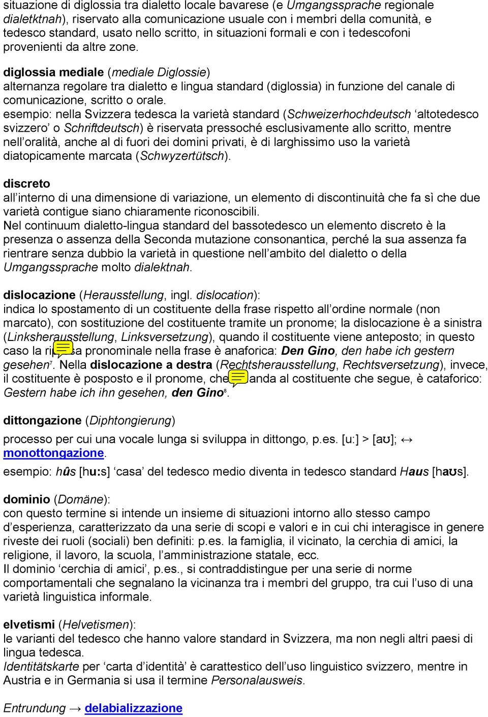 diglossia mediale (mediale Diglossie) alternanza regolare tra dialetto e lingua standard (diglossia) in funzione del canale di comunicazione, scritto o orale.