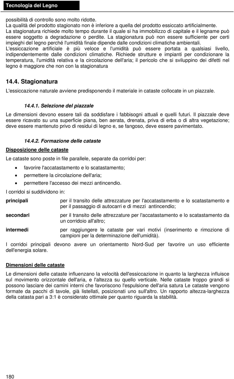 La stagionatura può non essere sufficiente per certi impieghi del legno perché l'umidità finale dipende dalle condizioni climatiche ambientali.