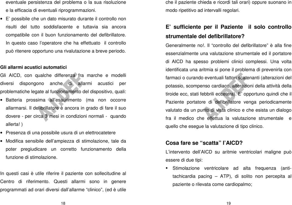 In questo caso l operatore che ha effettuato il controllo può ritenere opportuno una rivalutazione a breve periodo.