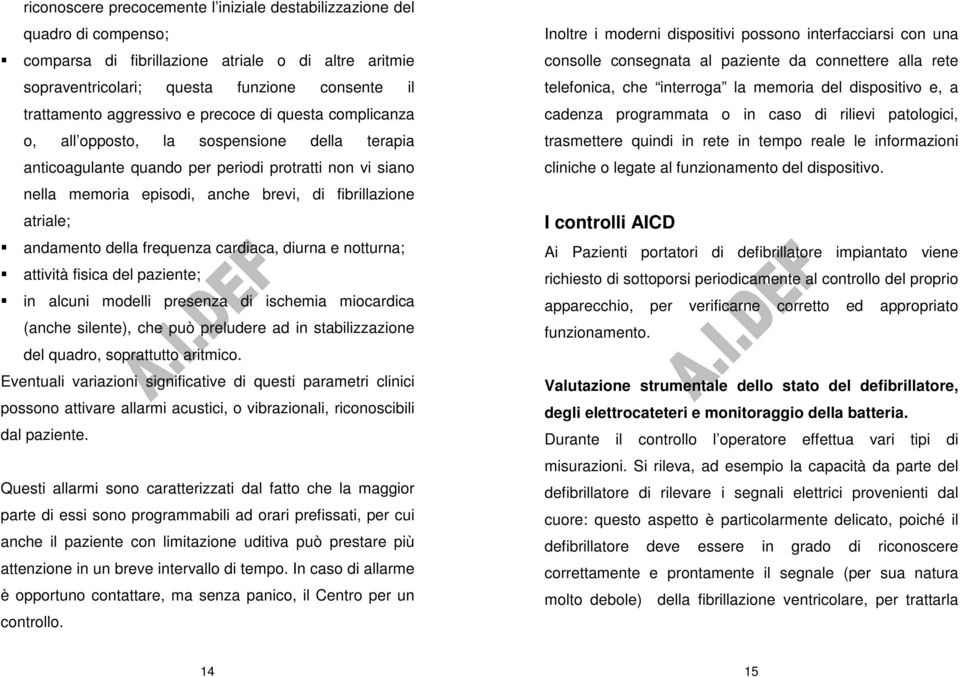 atriale; andamento della frequenza cardiaca, diurna e notturna; attività fisica del paziente; in alcuni modelli presenza di ischemia miocardica (anche silente), che può preludere ad in