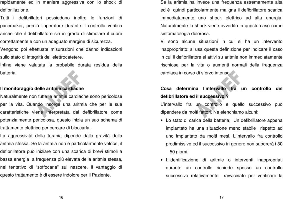 un adeguato margine di sicurezza. Vengono poi effettuate misurazioni che danno indicazioni sullo stato di integrità dell elettrocatetere.