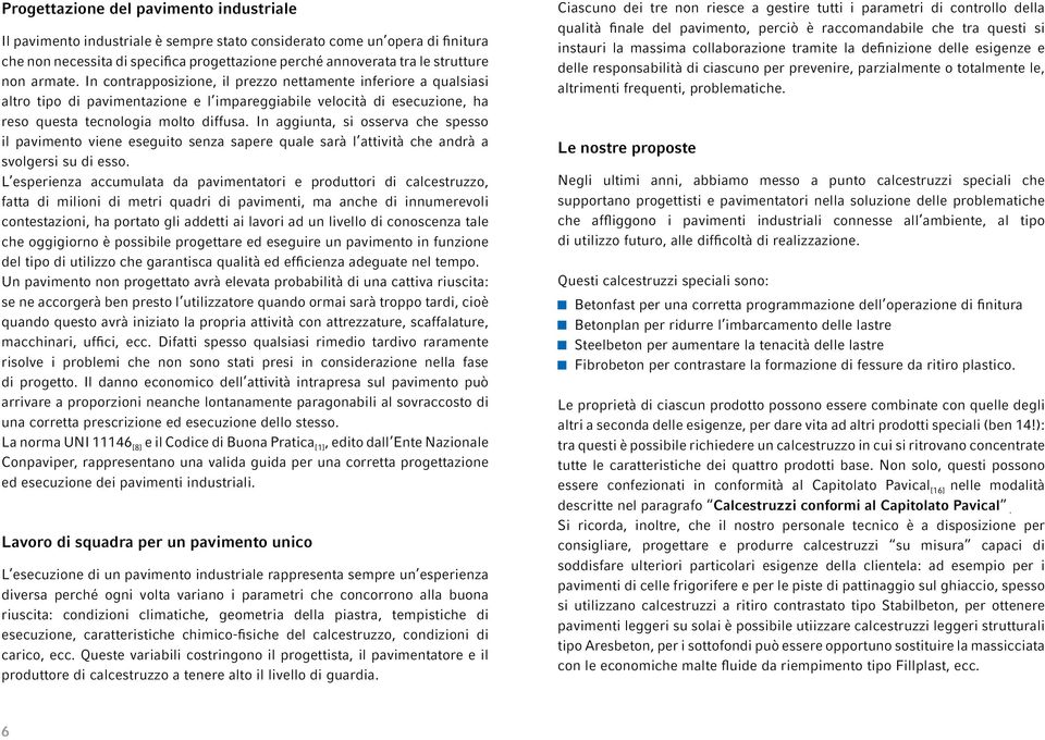 In aggiunta, si osserva che spesso il pavimento viene eseguito senza sapere quale sarà l attività che andrà a svolgersi su di esso.