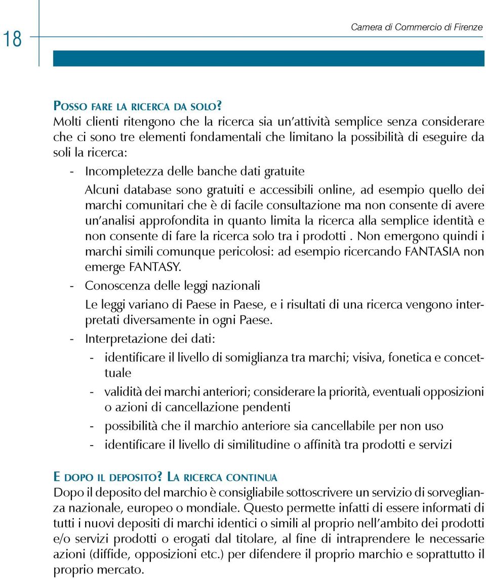 delle banche dati gratuite Alcuni database sono gratuiti e accessibili online, ad esempio quello dei marchi comunitari che è di facile consultazione ma non consente di avere un analisi approfondita