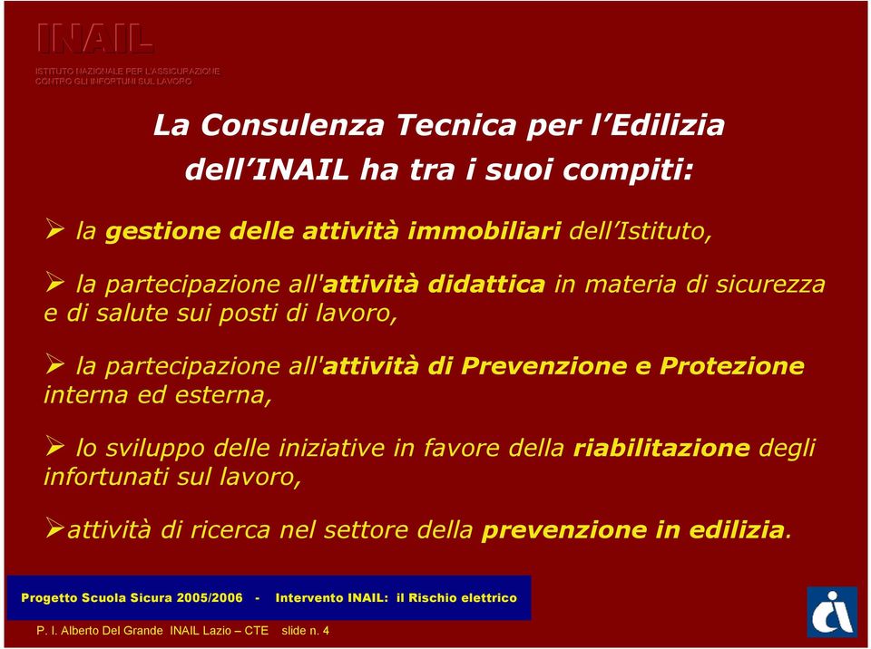 all'attività di Prevenzione e Protezione interna ed esterna, lo sviluppo delle iniziative in favore della riabilitazione degli