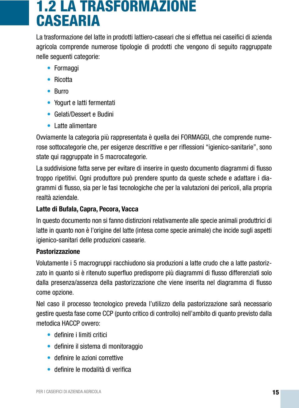 FORMAGGI, che comprende numerose sottocategorie che, per esigenze descrittive e per riflessioni igienico-sanitarie, sono state qui raggruppate in 5 macrocategorie.