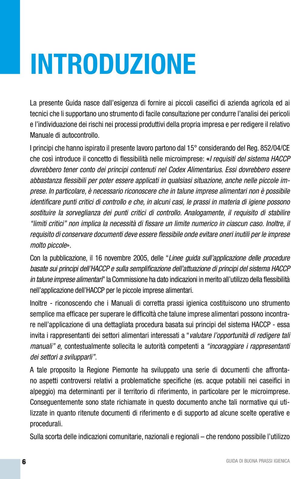 I principi che hanno ispirato il presente lavoro partono dal 15 considerando del Reg.