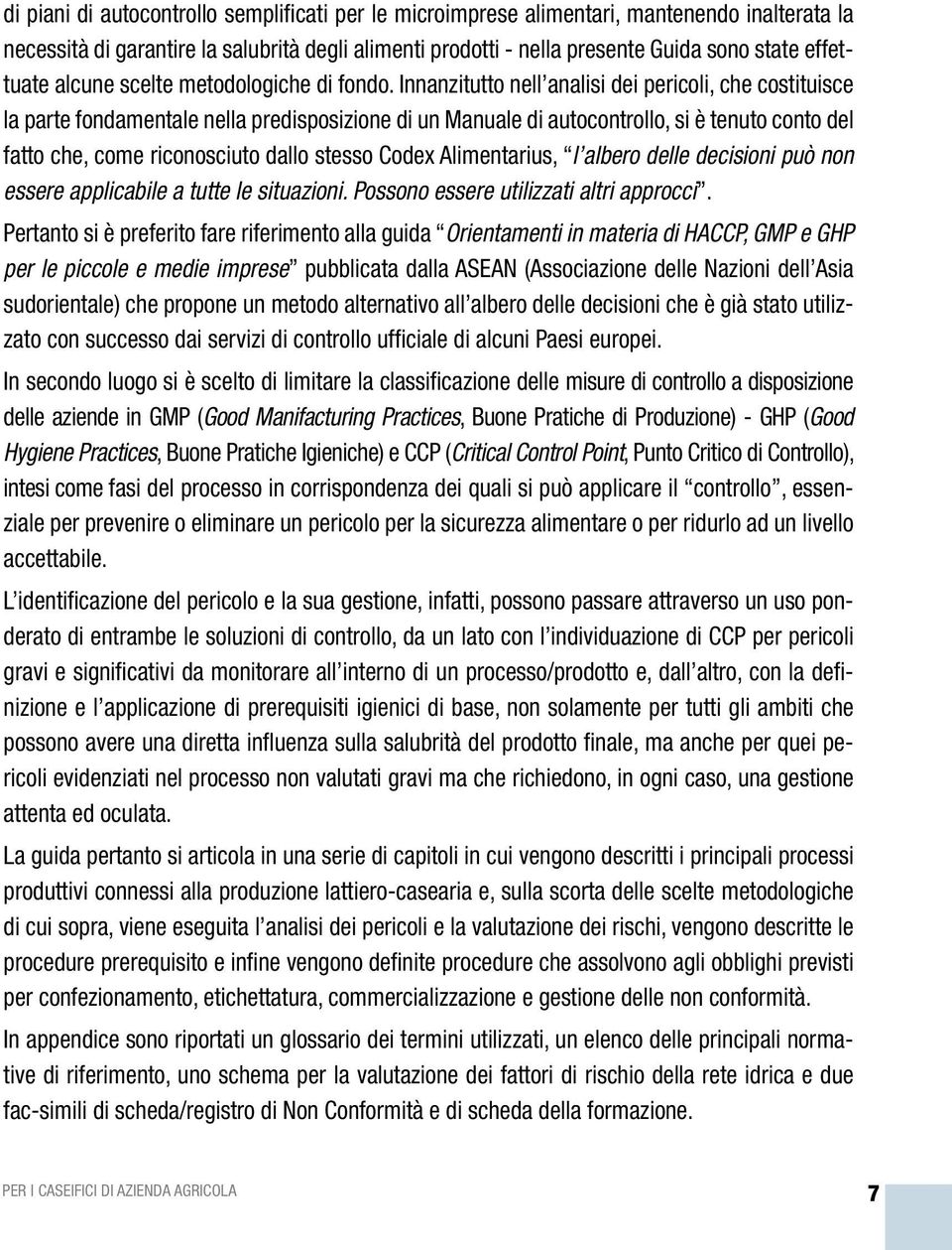 Innanzitutto nell analisi dei pericoli, che costituisce la parte fondamentale nella predisposizione di un Manuale di autocontrollo, si è tenuto conto del fatto che, come riconosciuto dallo stesso