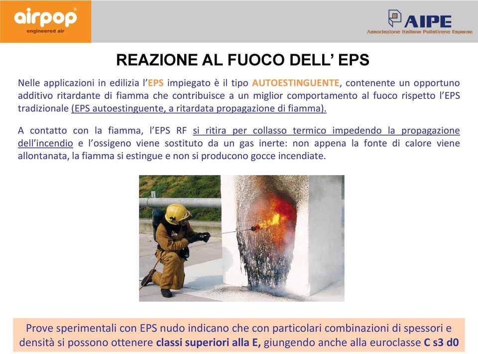 A contatto con la fiamma, l EPS RF si ritira per collasso termico impedendo la propagazione dell incendio e l ossigeno viene sostituto da un gas inerte: non appena la fonte di calore