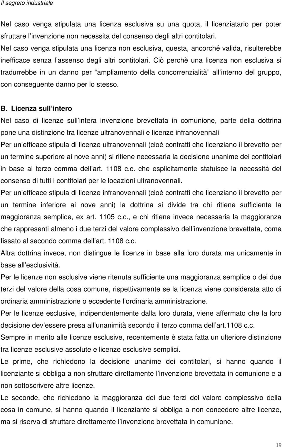 Ciò perchè una licenza non esclusiva si tradurrebbe in un danno per ampliamento della concorrenzialità all interno del gruppo, con conseguente danno per lo stesso. B.