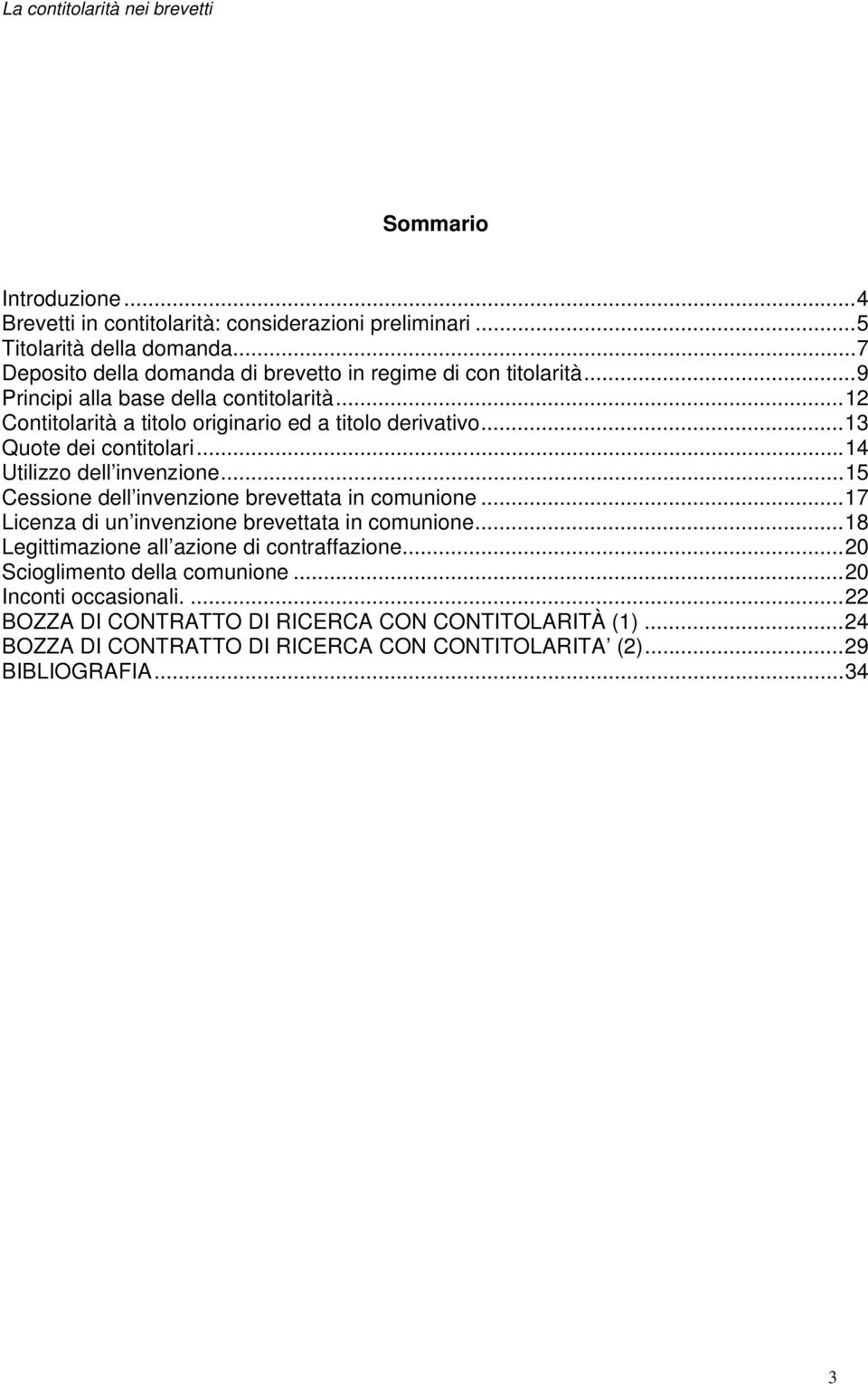 ..13 Quote dei contitolari...14 Utilizzo dell invenzione...15 Cessione dell invenzione brevettata in comunione...17 Licenza di un invenzione brevettata in comunione.