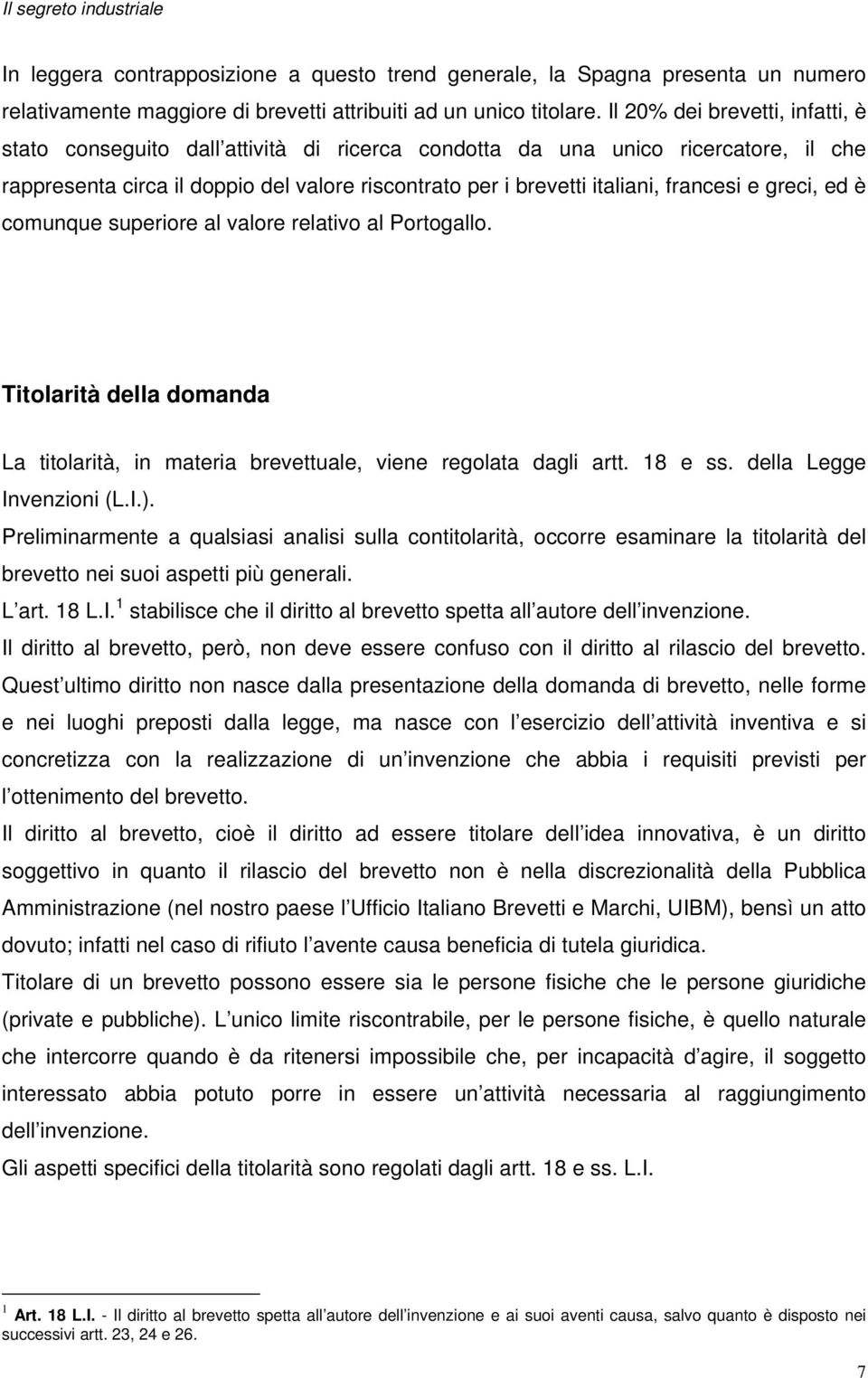 francesi e greci, ed è comunque superiore al valore relativo al Portogallo. Titolarità della domanda La titolarità, in materia brevettuale, viene regolata dagli artt. 18 e ss.