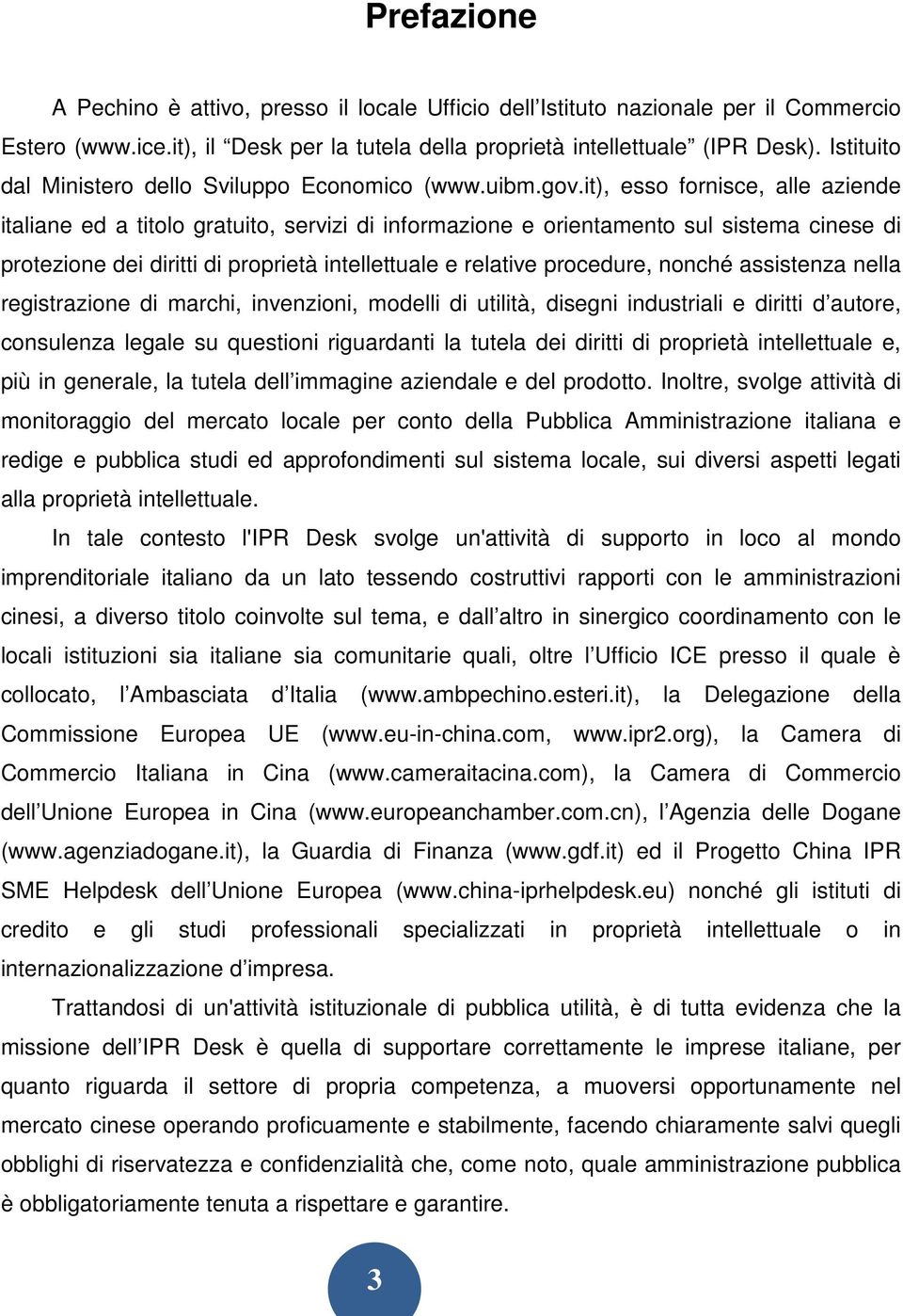 it), esso fornisce, alle aziende italiane ed a titolo gratuito, servizi di informazione e orientamento sul sistema cinese di protezione dei diritti di proprietà intellettuale e relative procedure,