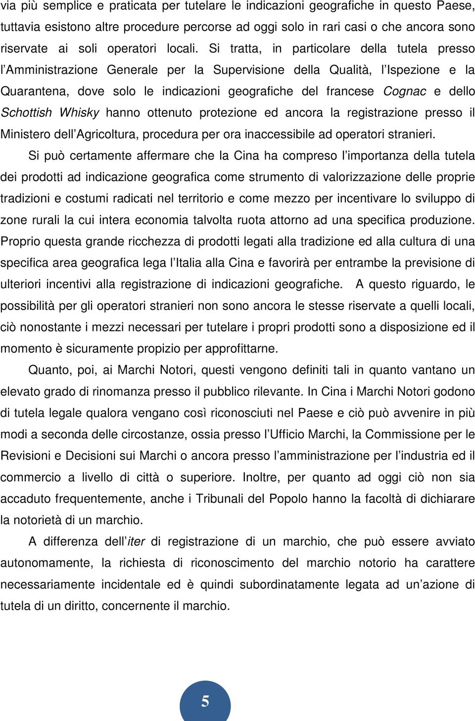 Si tratta, in particolare della tutela presso l Amministrazione Generale per la Supervisione della Qualità, l Ispezione e la Quarantena, dove solo le indicazioni geografiche del francese Cognac e