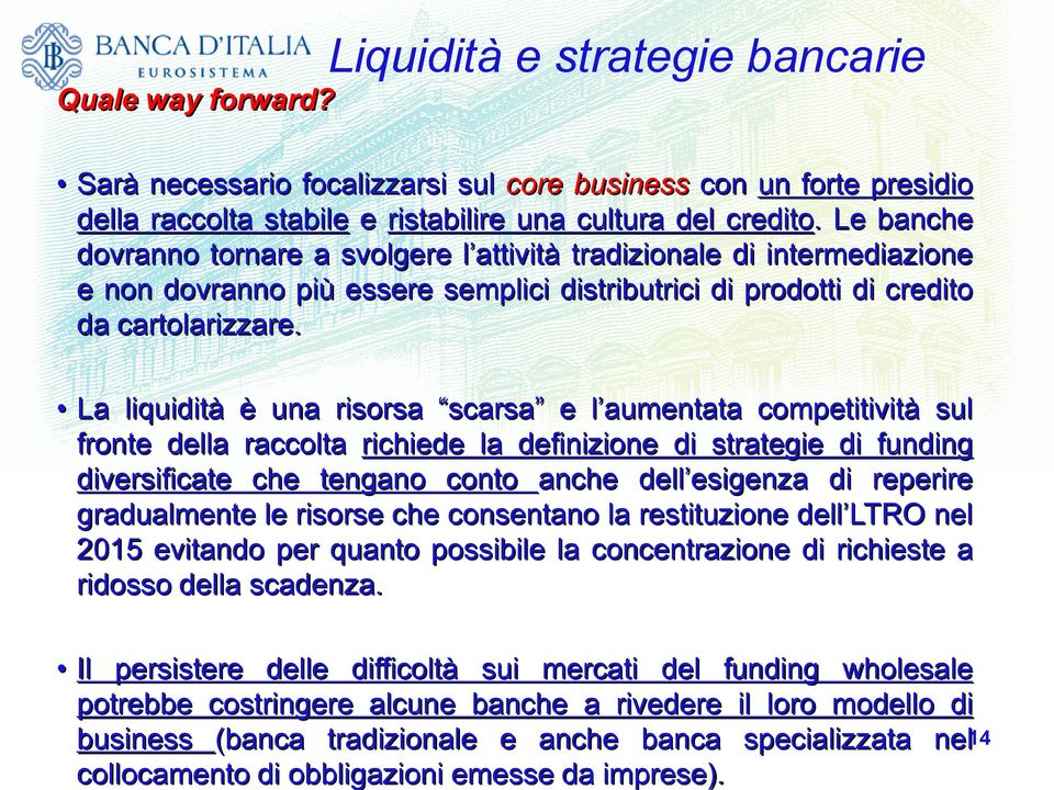 La liquidità è una risorsa scarsa e l aumentata competitività sul fronte della raccolta richiede la definizione di strategie di funding diversificate che tengano conto anche dell esigenza di reperire