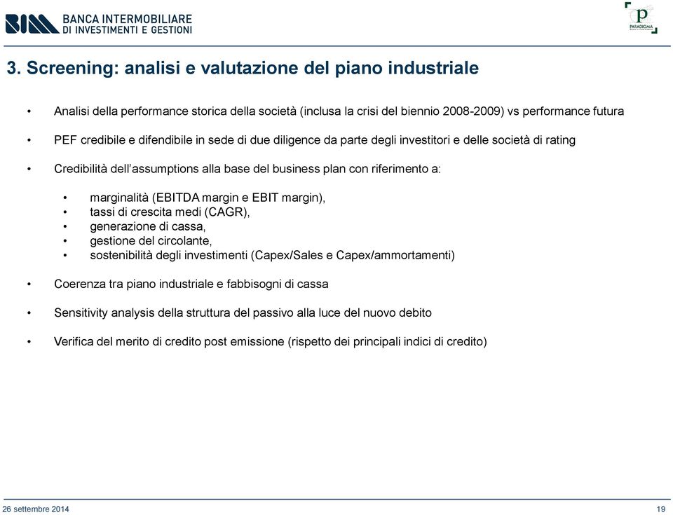 EBIT margin), tassi di crescita medi (CAGR), generazione di cassa, gestione del circolante, sostenibilità degli investimenti (Capex/Sales e Capex/ammortamenti) Coerenza tra piano industriale e