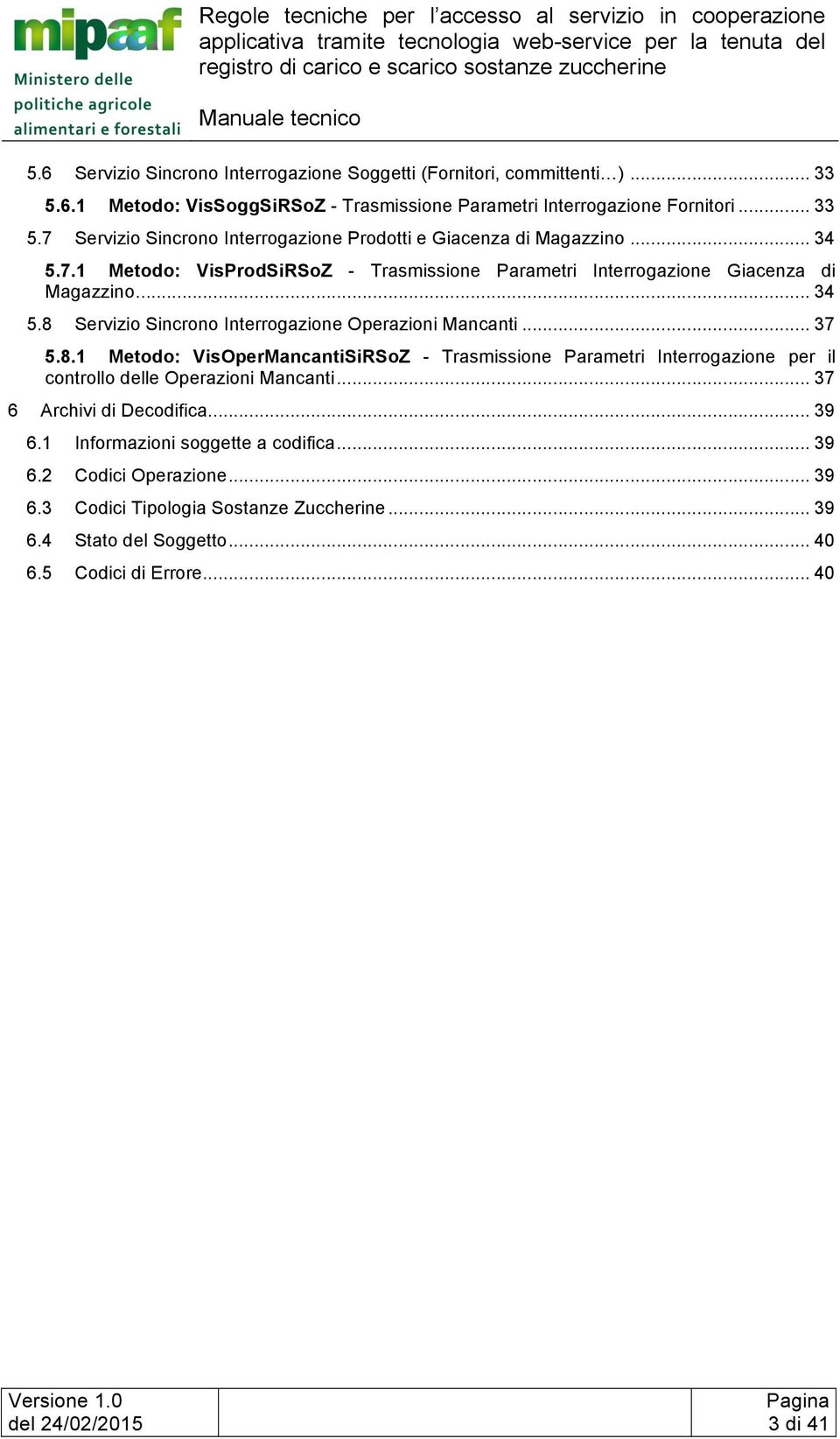 Servizio Sincrono Interrogazione Operazioni Mancanti... 37 5.8.1 Metodo: VisOperMancantiSiRSoZ - Trasmissione Parametri Interrogazione per il controllo delle Operazioni Mancanti.