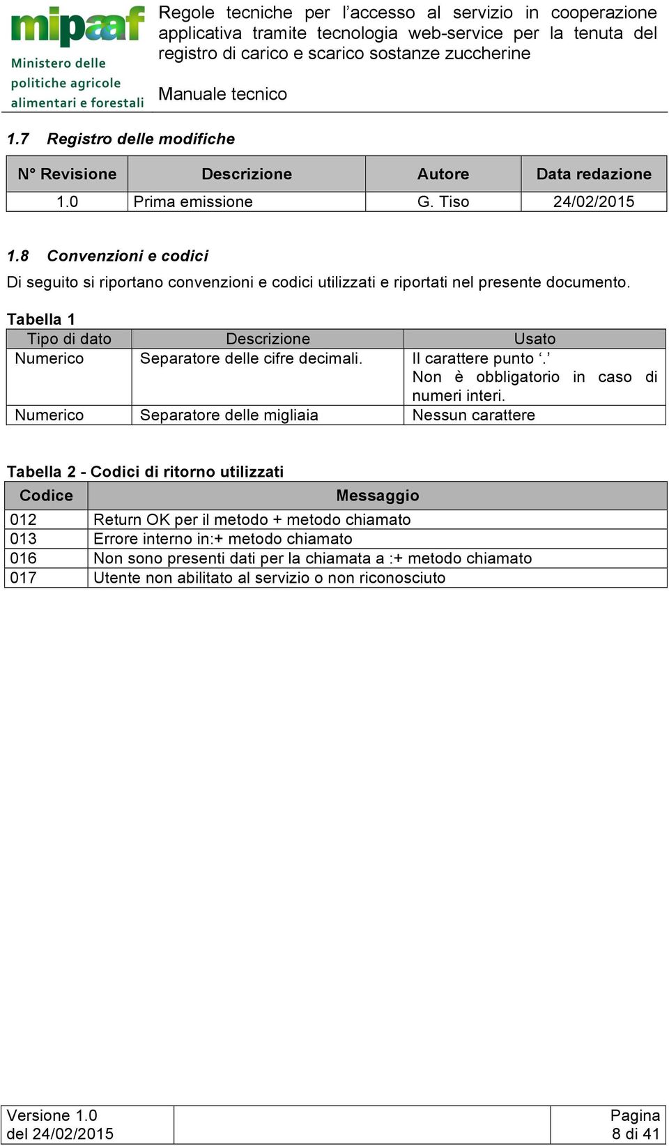 Tabella 1 Tipo di dato Descrizione Usato Numerico Separatore delle cifre decimali. Il carattere punto. Non è obbligatorio in caso di numeri interi.