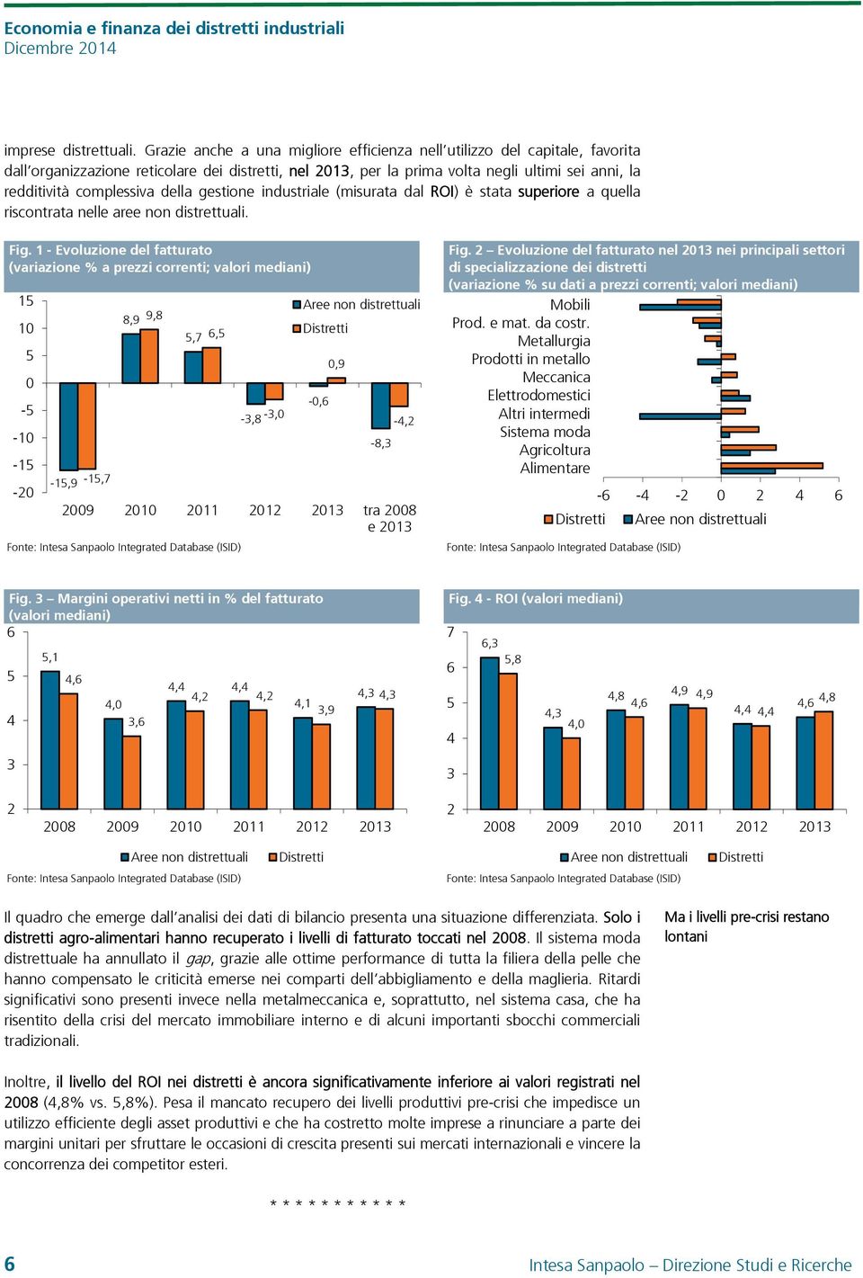 della gestione industriale (misurata dal ROI) è stata superiore a quella riscontrata nelle aree non distrettuali. Fig.