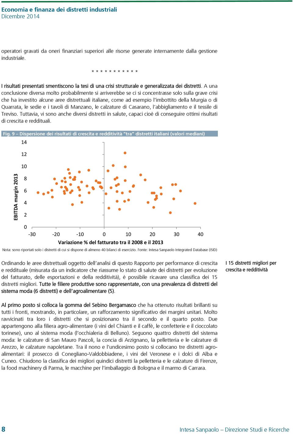 A una conclusione diversa molto probabilmente si arriverebbe se ci si concentrasse solo sulla grave crisi che ha investito alcune aree distrettuali italiane, come ad esempio l imbottito della Murgia