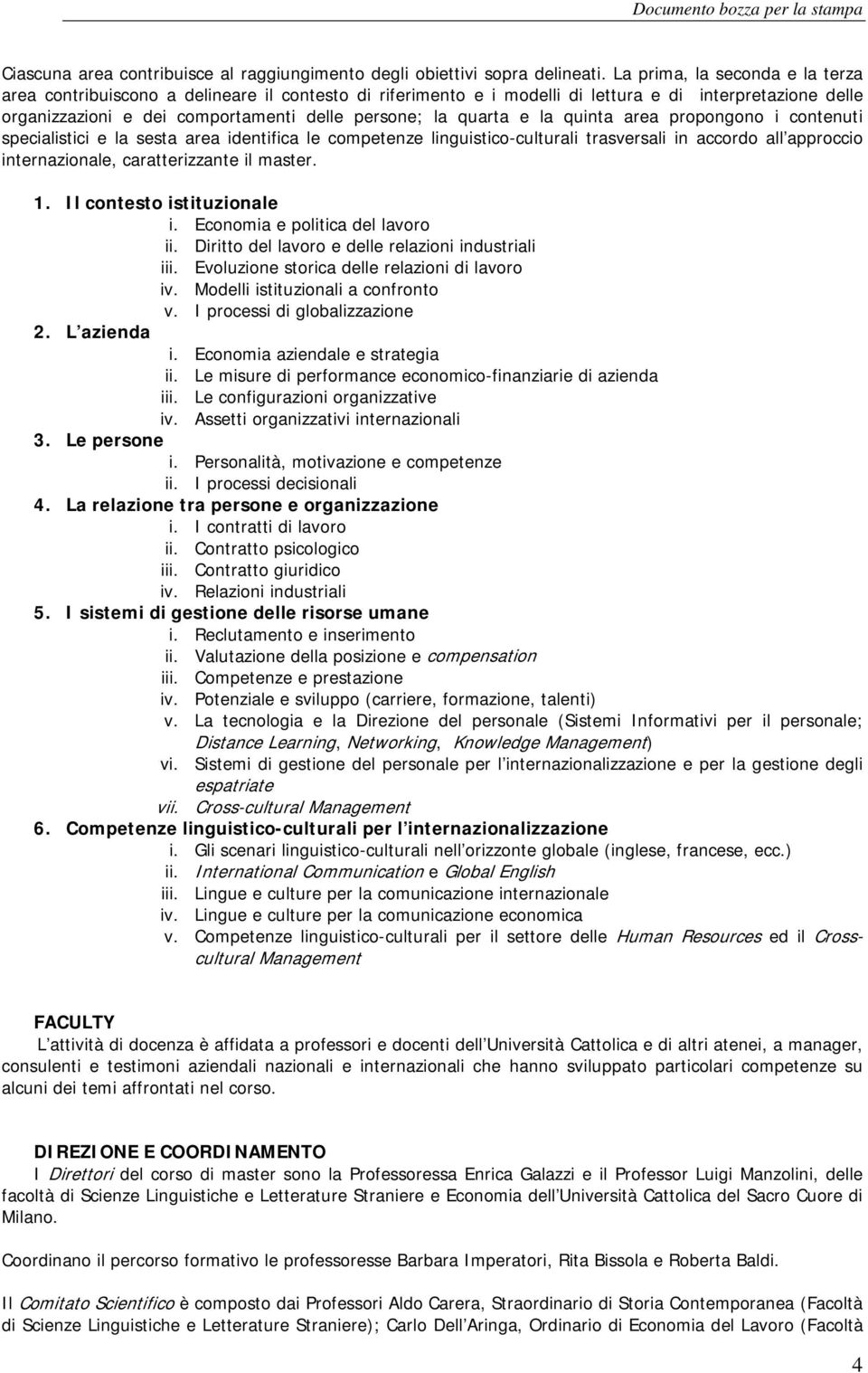 quarta e la quinta area propongono i contenuti specialistici e la sesta area identifica le competenze linguistico-culturali trasversali in accordo all approccio internazionale, caratterizzante il