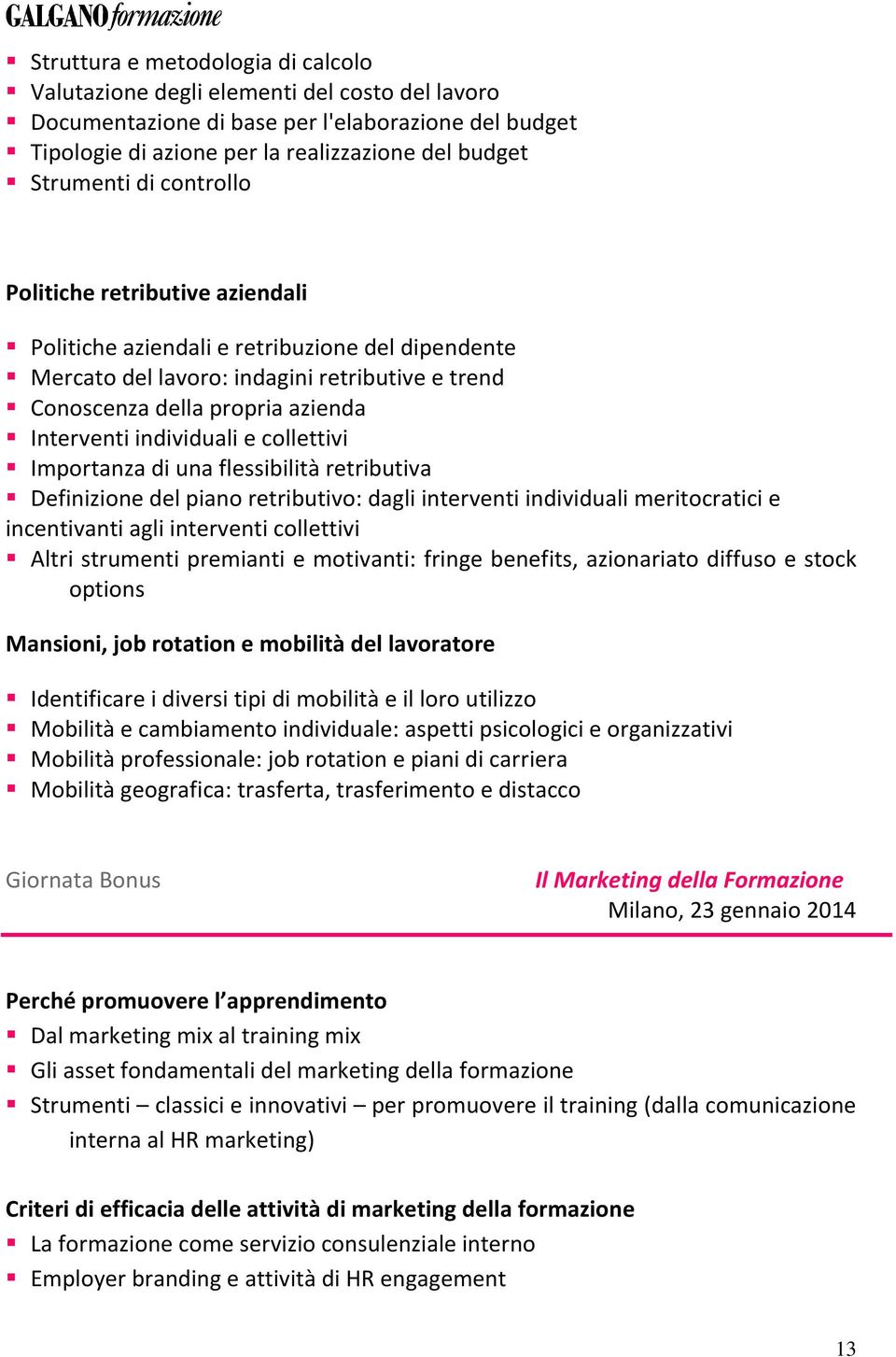 e collettivi Importanza di una flessibilità retributiva Definizione del piano retributivo: dagli interventi individuali meritocratici e incentivanti agli interventi collettivi Altri strumenti