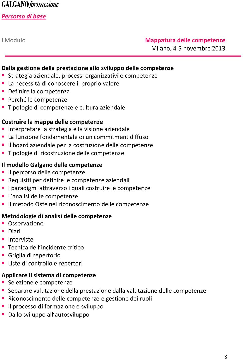 visione aziendale La funzione fondamentale di un commitment diffuso Il board aziendale per la costruzione delle competenze Tipologie di ricostruzione delle competenze Il modello Galgano delle