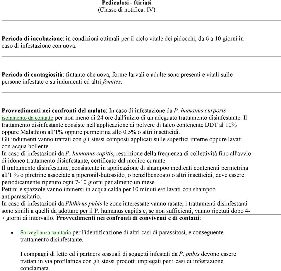 Provvedimenti nei confronti del malato: In caso di infestazione da P. humanus curporis isolamento da contatto per non meno di 24 ore dall'inizio di un adeguato trattamento disinfestante.