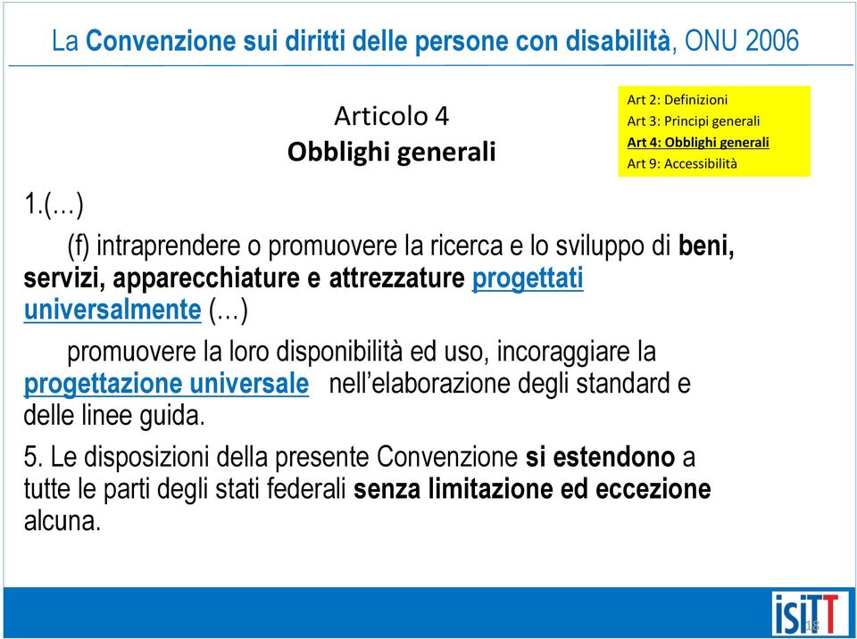 ( ) (f) intraprendere o promuovere la ricerca e lo sviluppo di beni, servizi, apparecchiature e attrezzature progettati universalmente ( ) promuovere