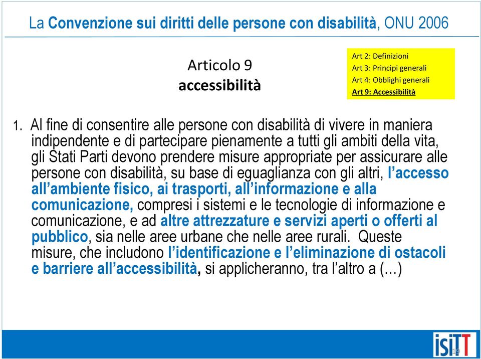 assicurare alle persone con disabilità, su base di eguaglianza con gli altri, l accesso all ambiente fisico, ai trasporti, all informazione e alla comunicazione, compresi i sistemi e le tecnologie di