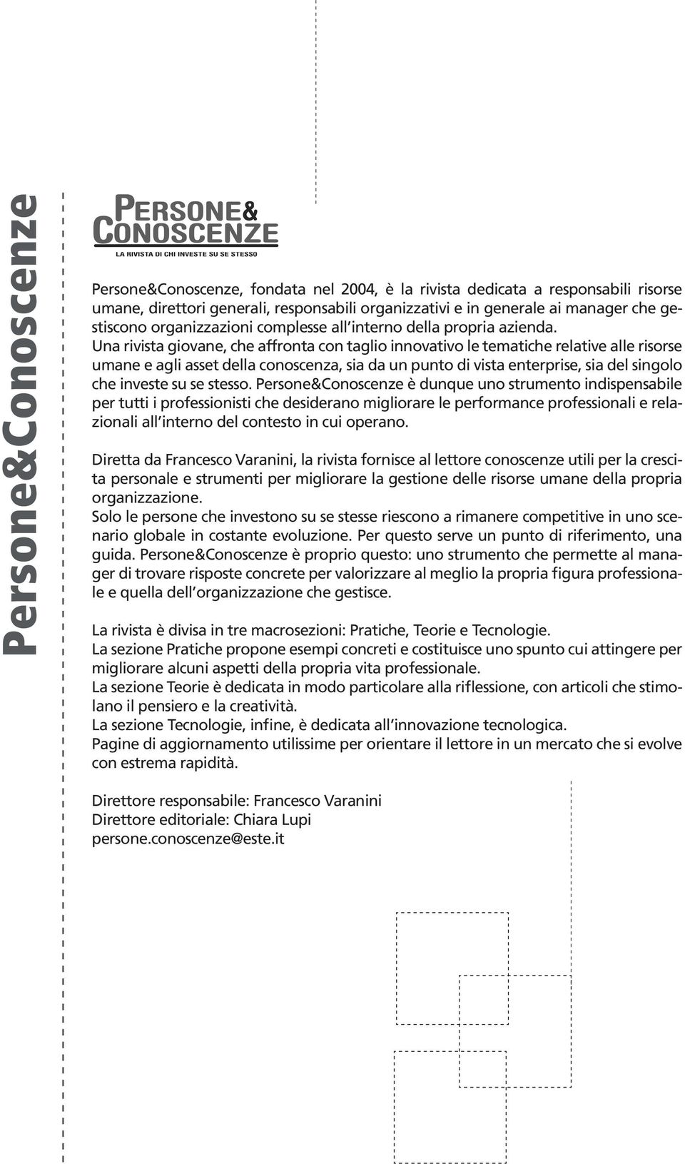 Una rivista giovane, che affronta con taglio innovativo le tematiche relative alle risorse umane e agli asset della conoscenza, sia da un punto di vista enterprise, sia del singolo che investe su se