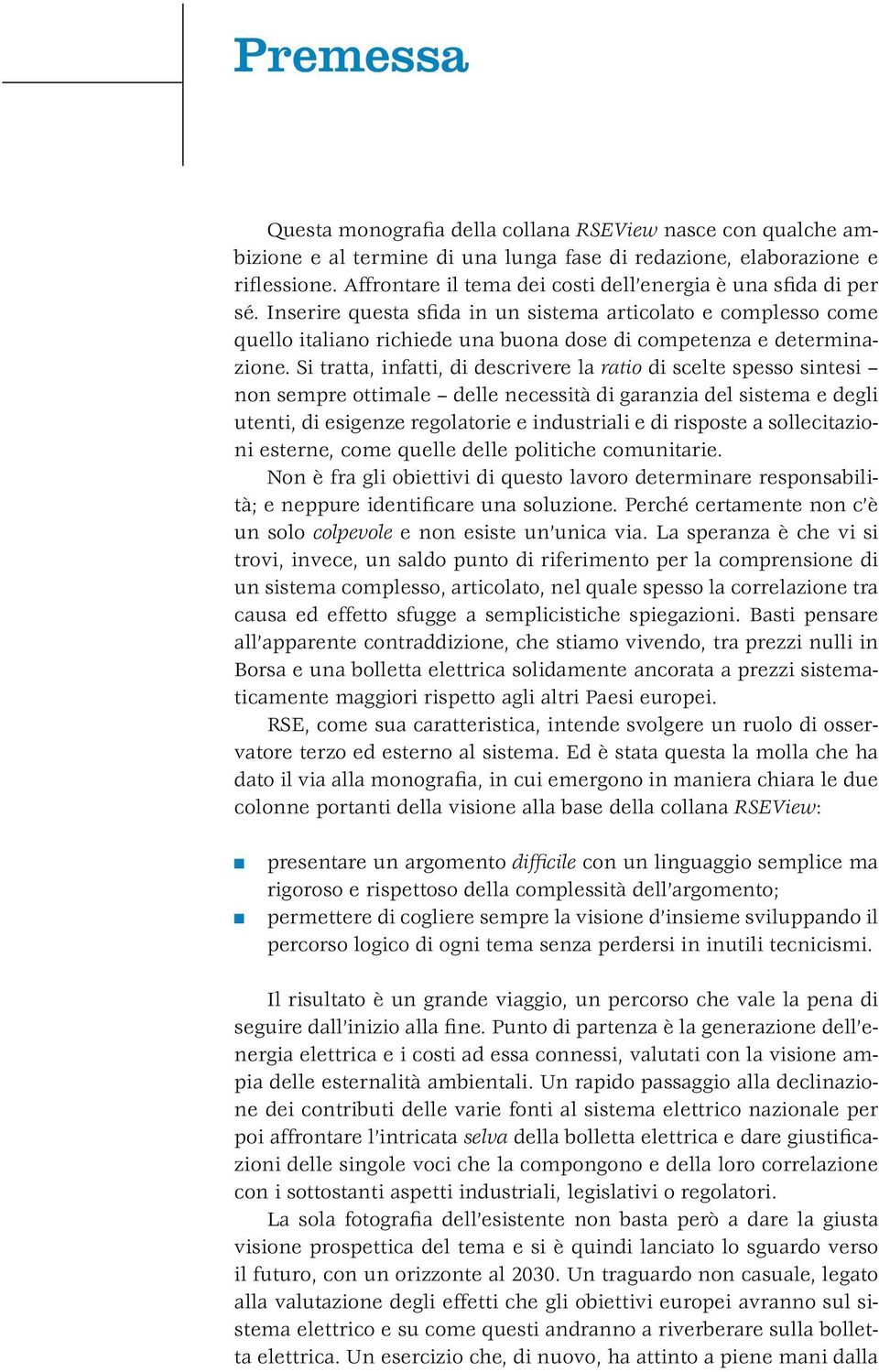 Si tratta, infatti, di descrivere la ratio di scelte spesso sintesi non sempre ottimale delle necessità di garanzia del sistema e degli utenti, di esigenze regolatorie e industriali e di risposte a