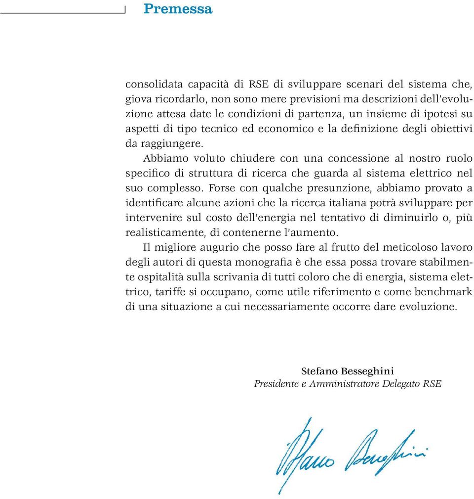 Abbiamo voluto chiudere con una concessione al nostro ruolo specifico di struttura di ricerca che guarda al sistema elettrico nel suo complesso.