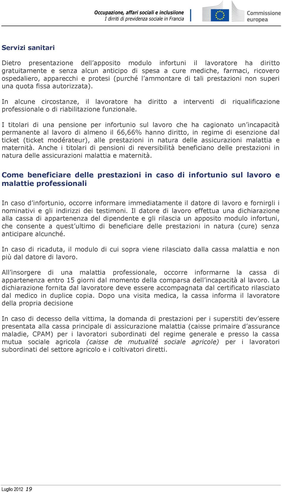 In alcune circostanze, il lavoratore ha diritto a interventi di riqualificazione professionale o di riabilitazione funzionale.