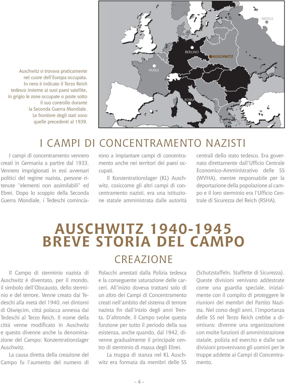 Le frontiere degli stati sono quelle precedenti al 1939. ROMA I CAMPI DI CONCENTRAMENTO NAZISTI I campi di concentramento vennero creati in Germania a partire dal 1933.